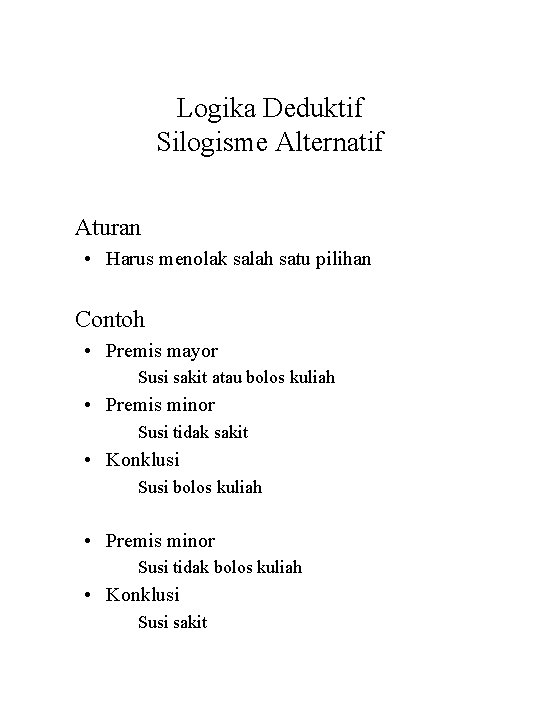 Logika Deduktif Silogisme Alternatif Aturan • Harus menolak salah satu pilihan Contoh • Premis