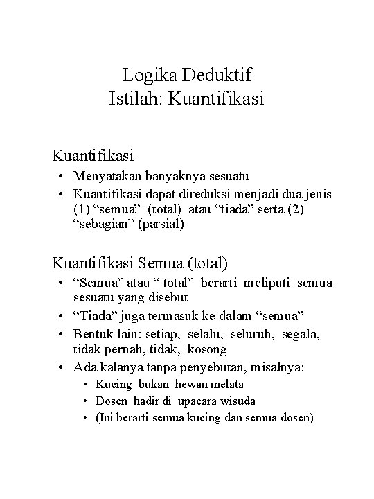 Logika Deduktif Istilah: Kuantifikasi • Menyatakan banyaknya sesuatu • Kuantifikasi dapat direduksi menjadi dua