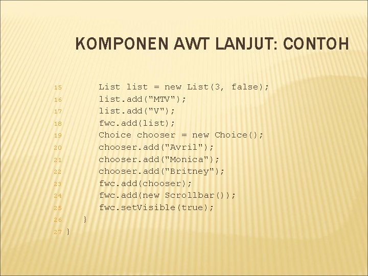 KOMPONEN AWT LANJUT: CONTOH List list = new List(3, false); list. add("MTV"); list. add("V");