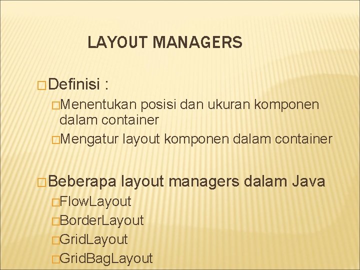 LAYOUT MANAGERS �Definisi : �Menentukan posisi dan ukuran komponen dalam container �Mengatur layout komponen