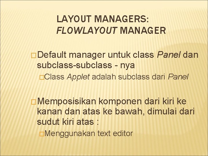 LAYOUT MANAGERS: FLOWLAYOUT MANAGER �Default manager untuk class Panel dan subclass-subclass - nya �Class