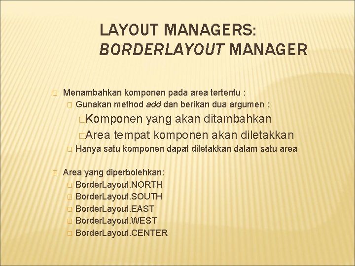 LAYOUT MANAGERS: BORDERLAYOUT MANAGER � Menambahkan komponen pada area tertentu : � Gunakan method