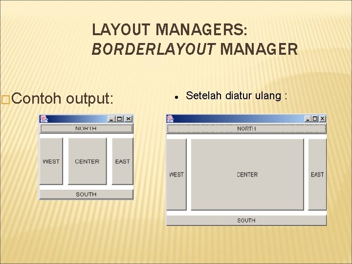 �Contoh LAYOUT MANAGERS: BORDERLAYOUT MANAGER output: Setelah diatur ulang : 