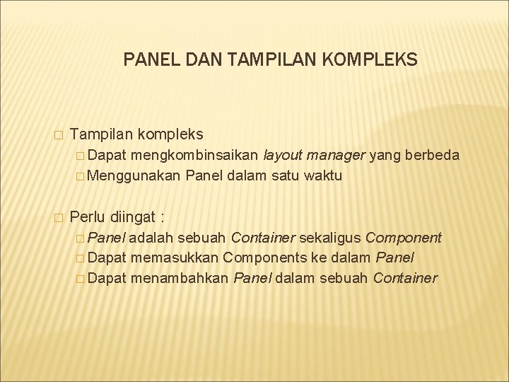 PANEL DAN TAMPILAN KOMPLEKS � Tampilan kompleks � Dapat mengkombinsaikan layout manager yang berbeda