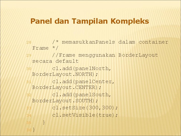 Panel dan Tampilan Kompleks /* memasukkan. Panels dalam container Frame */ 29 //Frame menggunakan