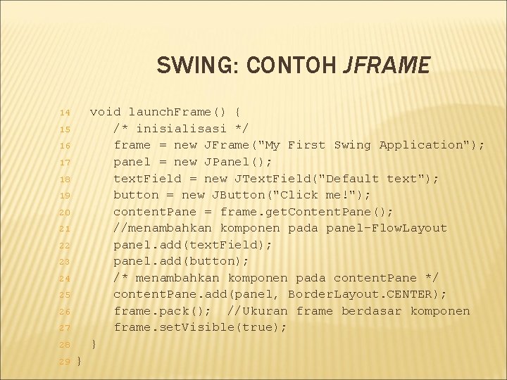 SWING: CONTOH JFRAME void launch. Frame() { /* inisialisasi */ frame = new JFrame("My