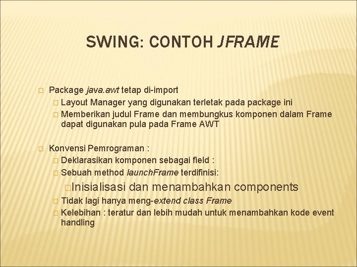 SWING: CONTOH JFRAME � Package java. awt tetap di-import � Layout Manager yang digunakan