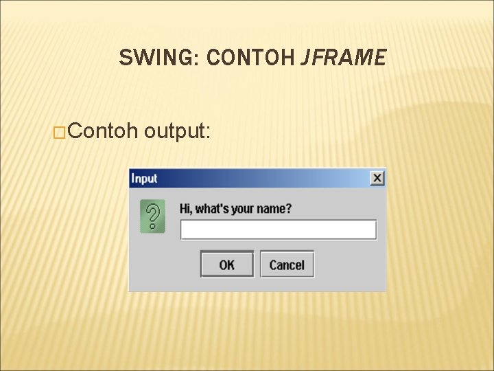 SWING: CONTOH JFRAME �Contoh output: 