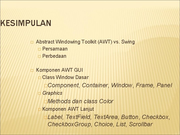 KESIMPULAN � Abstract Windowing Toolkit (AWT) vs. Swing � Persamaan � Perbedaan � Komponen