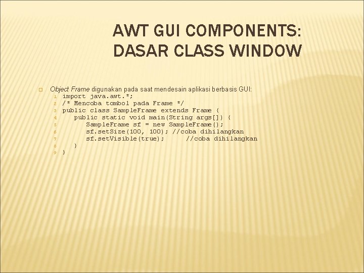 AWT GUI COMPONENTS: DASAR CLASS WINDOW � Object Frame digunakan pada saat mendesain aplikasi