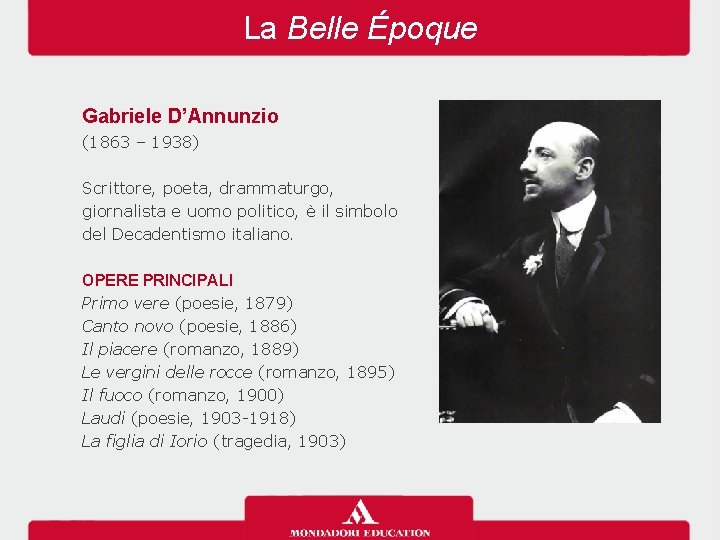 La Belle Époque Gabriele D’Annunzio (1863 – 1938) Scrittore, poeta, drammaturgo, giornalista e uomo