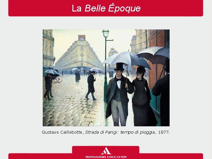 La Belle Époque Gustave Caillebotte, Strada di Parigi: tempo di pioggia, 1877. 