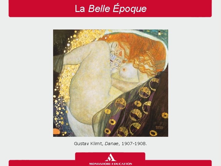 La Belle Époque Gustav Klimt, Danae, 1907 -1908. 