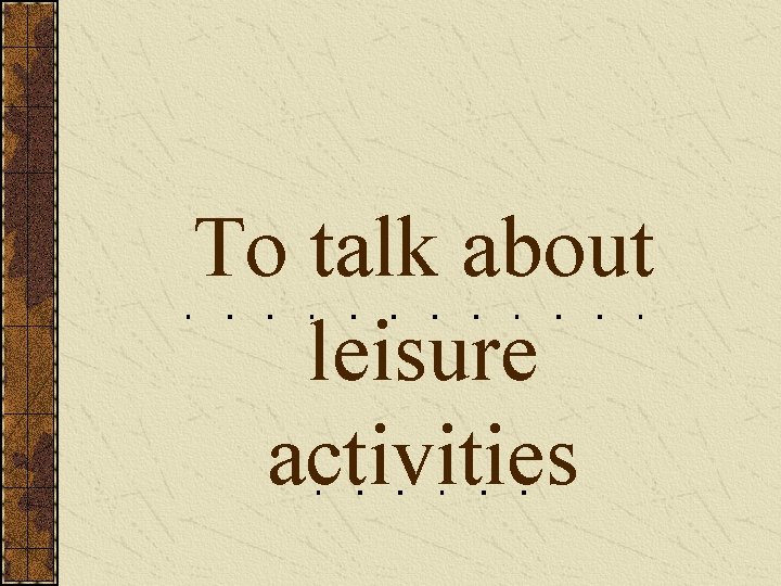To talk about leisure activities 