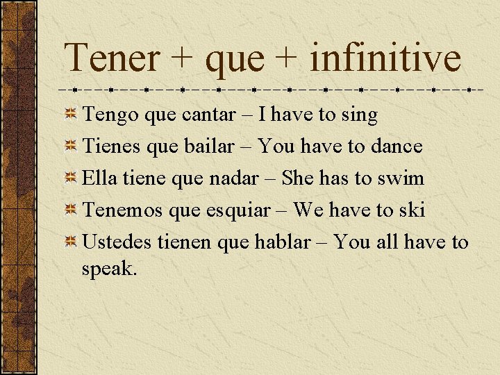 Tener + que + infinitive Tengo que cantar – I have to sing Tienes