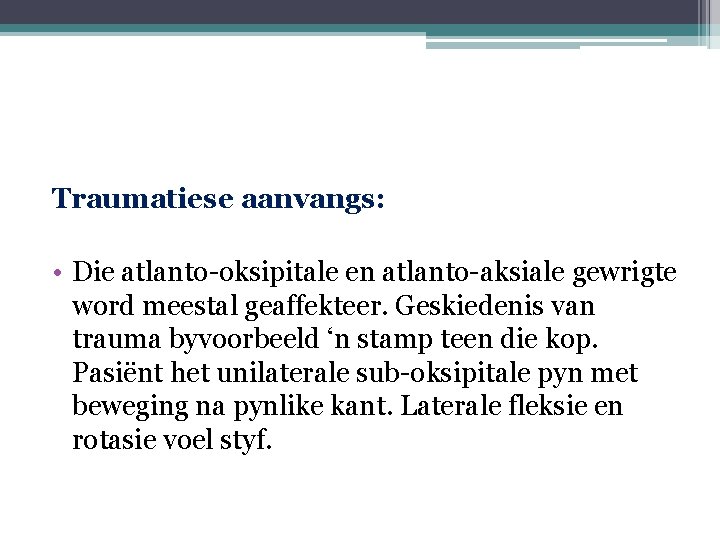 Traumatiese aanvangs: • Die atlanto-oksipitale en atlanto-aksiale gewrigte word meestal geaffekteer. Geskiedenis van trauma