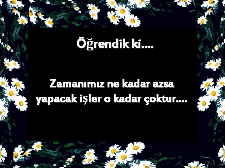 Öğrendik ki. . Zamanımız ne kadar azsa yapacak işler o kadar çoktur. . 