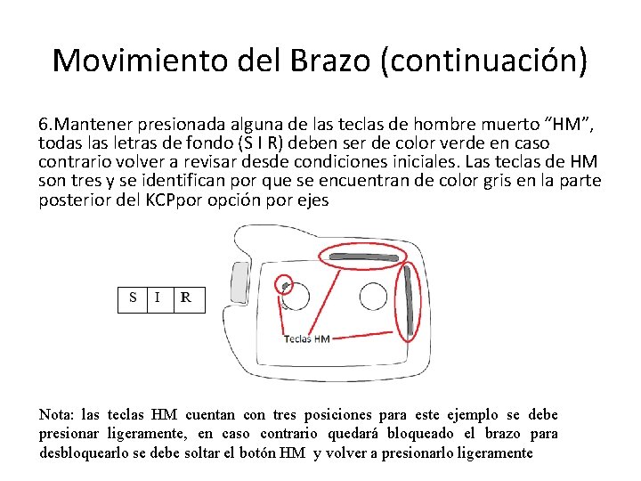 Movimiento del Brazo (continuación) 6. Mantener presionada alguna de las teclas de hombre muerto