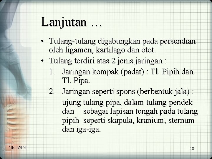 Lanjutan … • Tulang-tulang digabungkan pada persendian oleh ligamen, kartilago dan otot. • Tulang