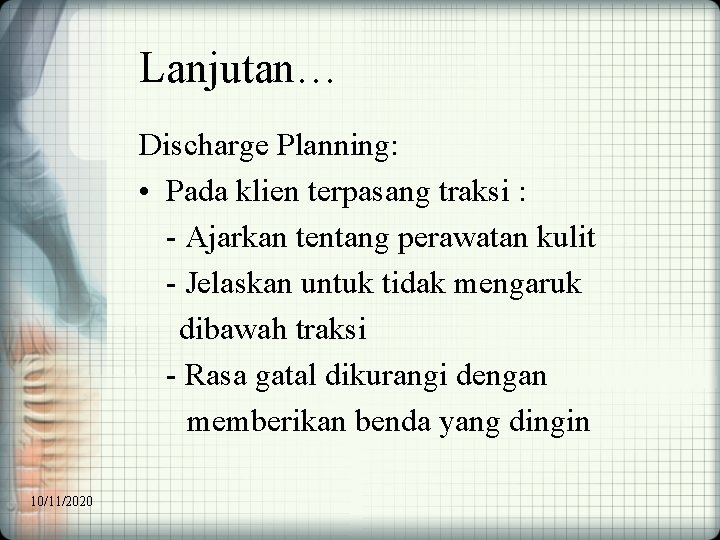 Lanjutan… Discharge Planning: • Pada klien terpasang traksi : - Ajarkan tentang perawatan kulit
