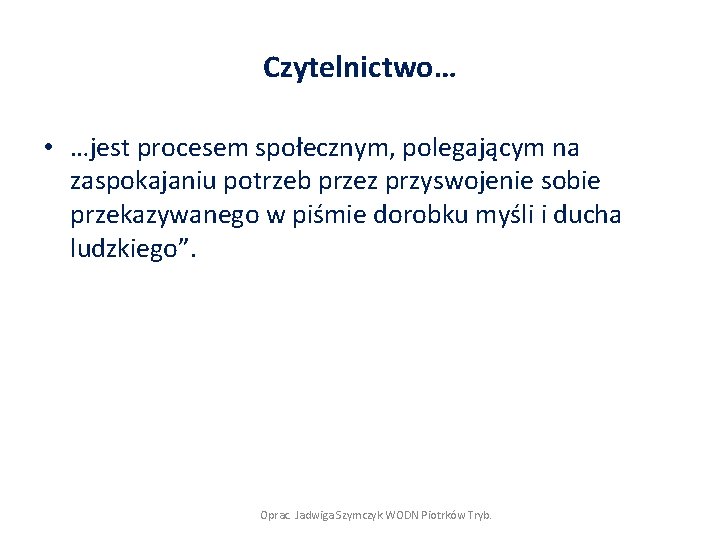 Czytelnictwo… • …jest procesem społecznym, polegającym na zaspokajaniu potrzeb przez przyswojenie sobie przekazywanego w