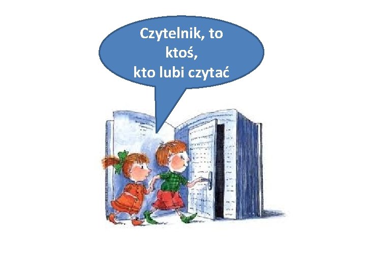 Czytelnik, to ktoś, kto lubi czytać 