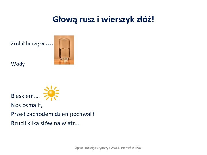 Głową rusz i wierszyk złóż! Zrobił burzę w …. Wody Blaskiem…. Nos osmalił, Przed