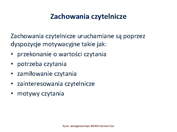 Zachowania czytelnicze uruchamiane są poprzez dyspozycje motywacyjne takie jak: • przekonanie o wartości czytania