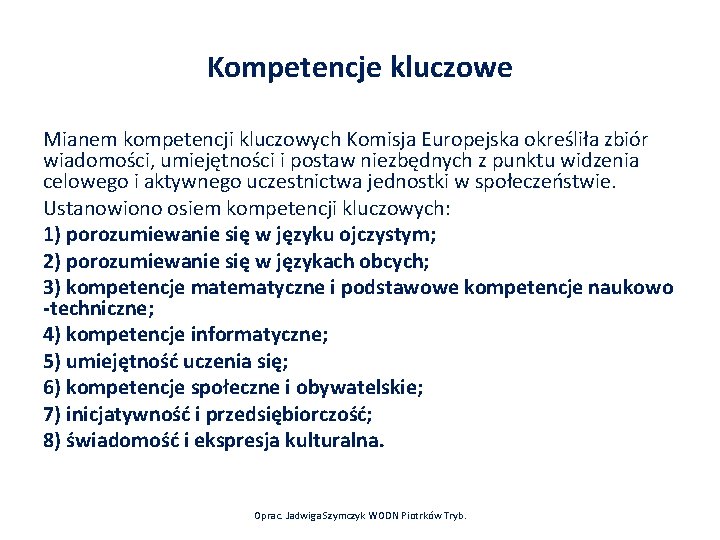 Kompetencje kluczowe Mianem kompetencji kluczowych Komisja Europejska określiła zbiór wiadomości, umiejętności i postaw niezbędnych