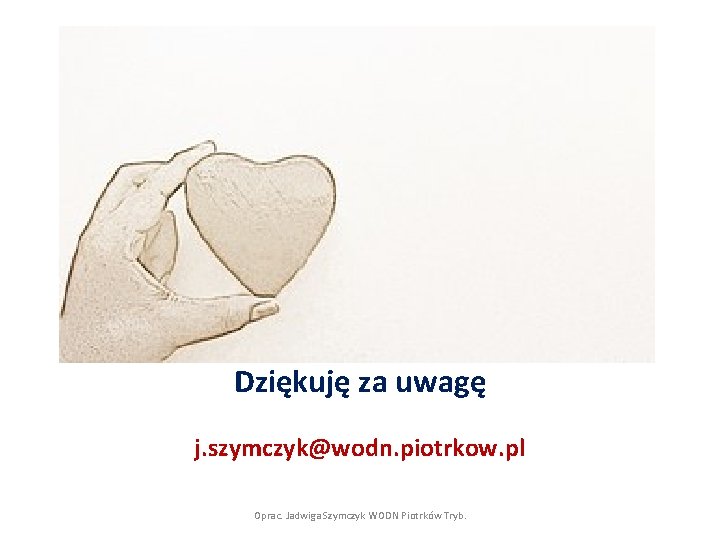 Dziękuję za uwagę j. szymczyk@wodn. piotrkow. pl Oprac. Jadwiga Szymczyk WODN Piotrków Tryb. 