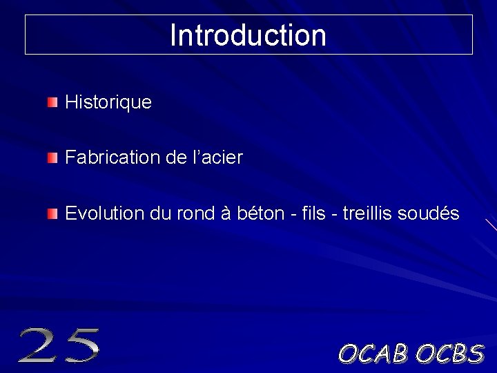 Introduction Historique Fabrication de l’acier Evolution du rond à béton - fils - treillis