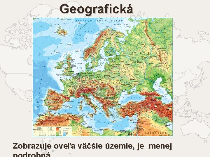 Geografická mapa Zobrazuje oveľa väčšie územie, je menej 