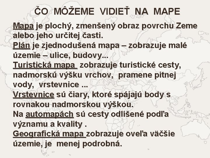 ČO MÔŽEME VIDIEŤ NA MAPE Mapa je plochý, zmenšený obraz povrchu Zeme alebo jeho