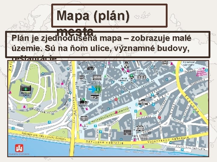 Mapa (plán) mesta Plán je zjednodušená mapa – zobrazuje malé územie. Sú na ňom