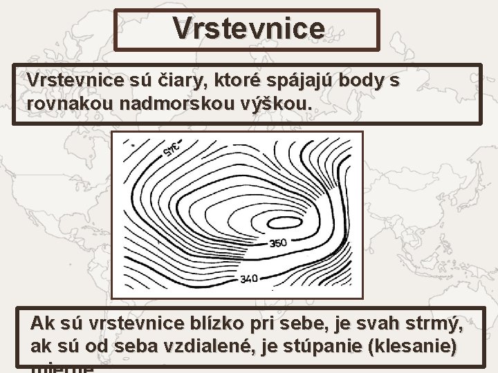 Vrstevnice sú čiary, ktoré spájajú body s rovnakou nadmorskou výškou. Ak sú vrstevnice blízko