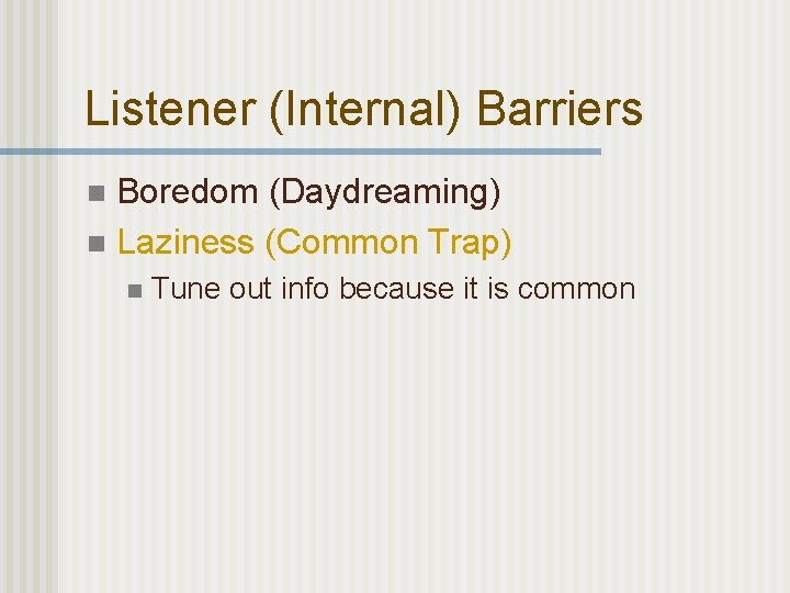 Listener (Internal) Barriers Boredom (Daydreaming) n Laziness (Common Trap) n n Tune out info