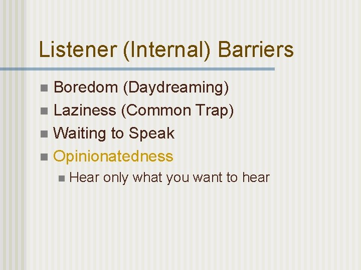 Listener (Internal) Barriers Boredom (Daydreaming) n Laziness (Common Trap) n Waiting to Speak n