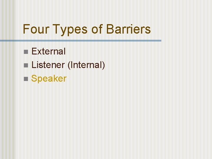 Four Types of Barriers External n Listener (Internal) n Speaker n 