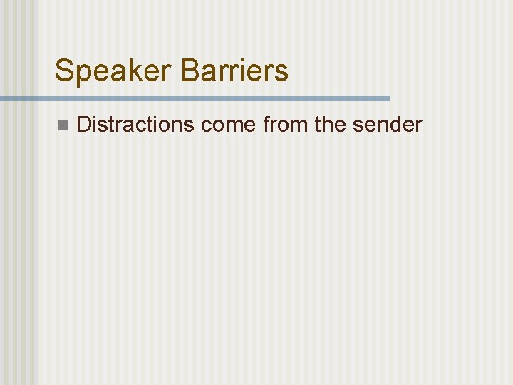 Speaker Barriers n Distractions come from the sender 