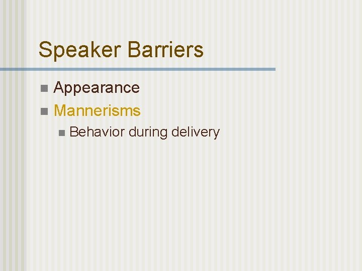 Speaker Barriers Appearance n Mannerisms n n Behavior during delivery 