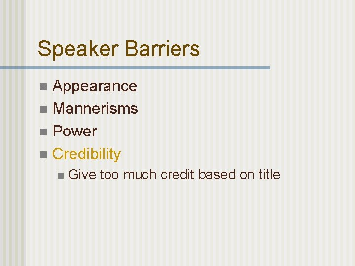 Speaker Barriers Appearance n Mannerisms n Power n Credibility n n Give too much