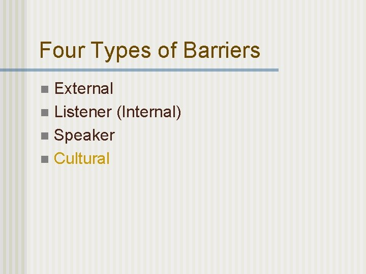 Four Types of Barriers External n Listener (Internal) n Speaker n Cultural n 