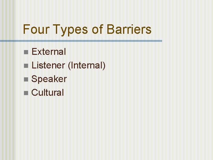 Four Types of Barriers External n Listener (Internal) n Speaker n Cultural n 