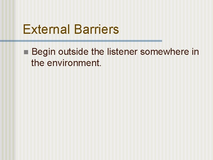 External Barriers n Begin outside the listener somewhere in the environment. 