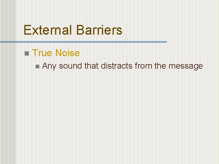 External Barriers n True Noise n Any sound that distracts from the message 