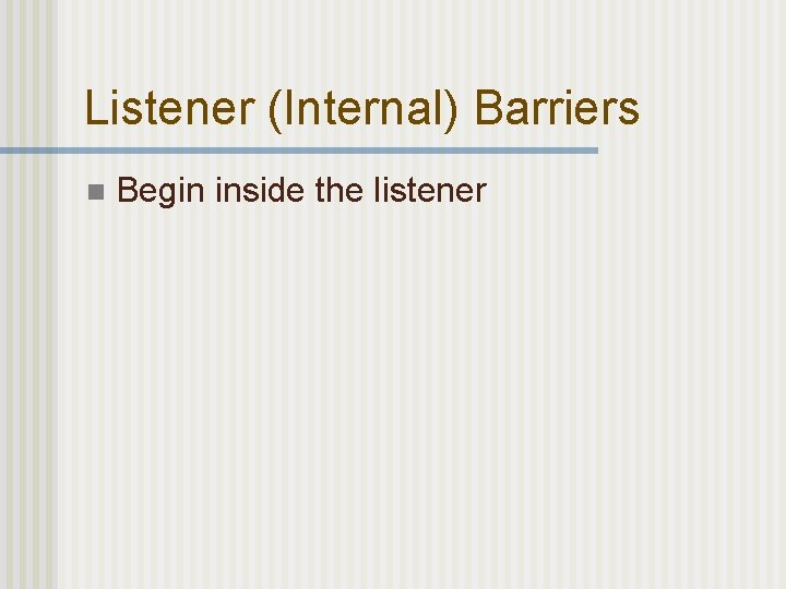 Listener (Internal) Barriers n Begin inside the listener 