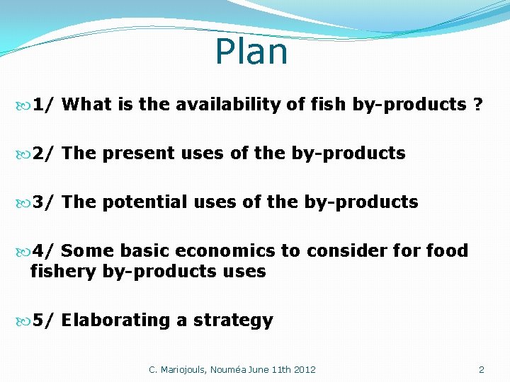 Plan 1/ What is the availability of fish by-products ? 2/ The present uses