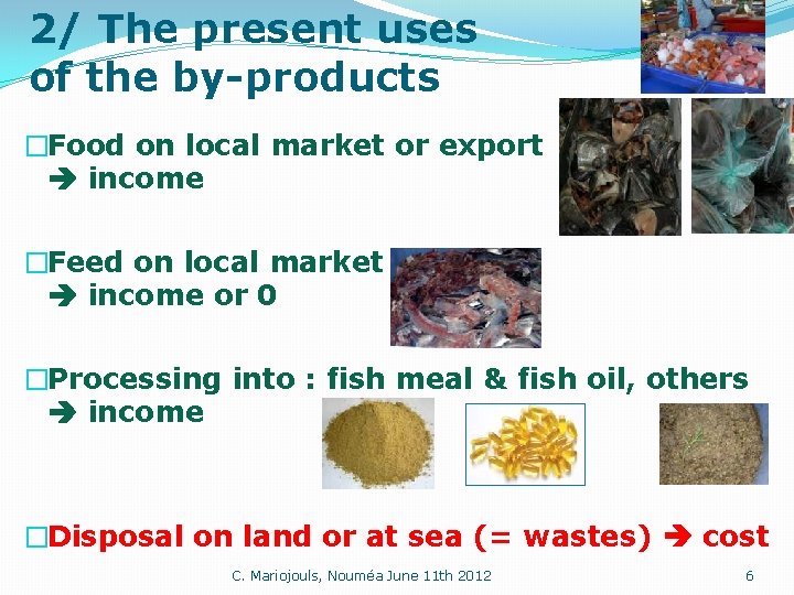 2/ The present uses of the by-products �Food on local market or export income