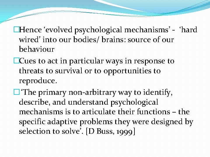 �Hence ‘evolved psychological mechanisms’ - ‘hard wired’ into our bodies/ brains: source of our