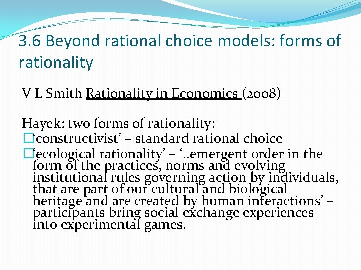3. 6 Beyond rational choice models: forms of rationality V L Smith Rationality in